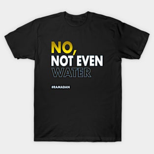 No Not Even Water Ramadan T-Shirt